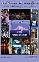 The Northwest Happenings Guide - 2015 Oregon Edition: Your Guide to Bazaars, Fairs, Festivals & Attractions in Oregon 1514753227 Book Cover