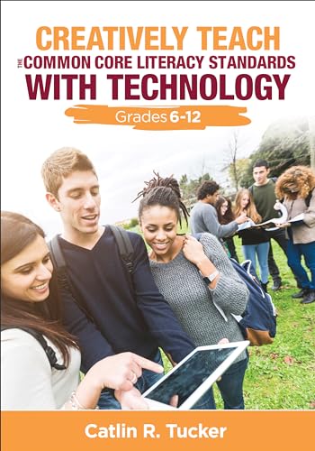 Creatively Teach the Common Core Literacy Standards With Technology: Grades 6-12 (Corwin Teaching Essentials)