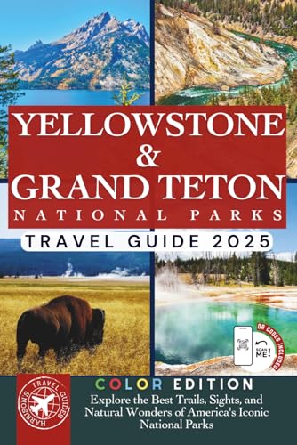 Yellowstone & Grand Teton: The Essential Travel Guide to the Best Trails, Sights, and Natural Wonders of America's Iconic National Parks (COLOR)