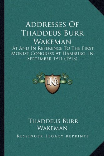 Addresses Of Thaddeus Burr Wakeman: At And In Reference To The First Monist Congress At Hamburg, In September 1911 (1913)