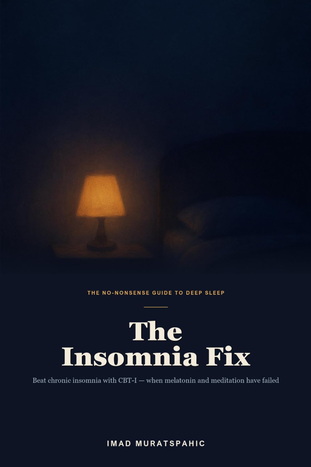 The Insomnia Fix: Beat Chronic Insomnia with CBT-I and Sleep Naturally Again — When Melatonin, Meditation, and "Sleep Hygiene" Have Failed You