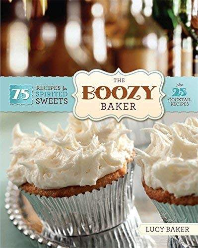 By Lucy Baker TheBoozy Baker 75 Intoxicating Recipes for Spirited Sweets by Baker, Lucy ( Author ) ON May-18-2010, Paperback