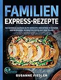  Familien Express-Rezepte: 180 schnelle Alltags-Blitz-Gerichte. Höchstens 10 Zutaten und in maximal 30 Minuten fertig auf dem Teller
