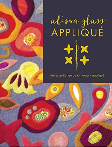Alison Glass Applique: The Essential Guide to Modern Applique by Alison Glass (31-Oct-2014) Paperback