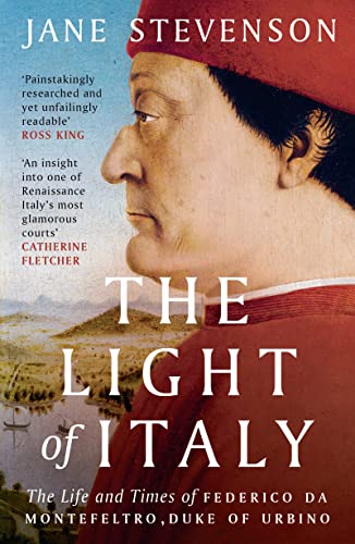 The Light of Italy: The Life and Times of Federico da Montefeltro, Duke of Urbino (English Edition)