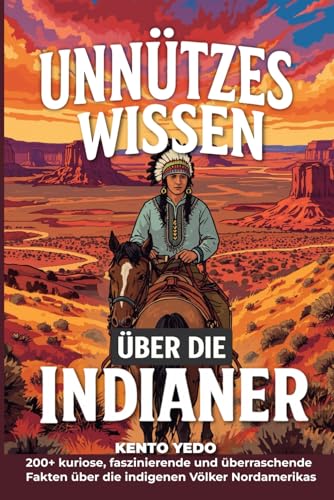 Unnützes Wissen über Indianer: 200+ kuriose, faszinierende und überraschende Fakten über die indigenen Völker Nordamerikas