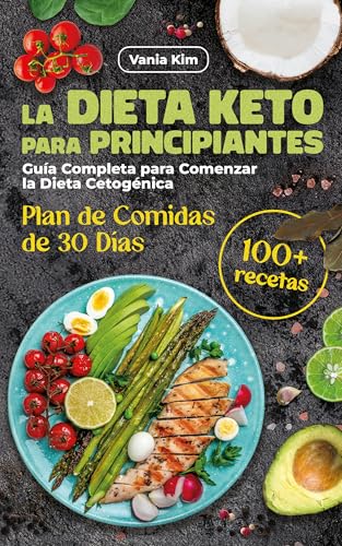 LA DIETA KETO PARA PRINCIPIANTES: GUÍA COMPLETA PARA COMENZAR LA DIETA CETOGÉNICA CON RECETAS Y PLAN DE COMIDAS DE 30 DÍAS, AYUNO INTERMITENTE Y ALIMENTACIÓN EQUILIBRADA PARA REDUCIR CARBOHIDRATOS