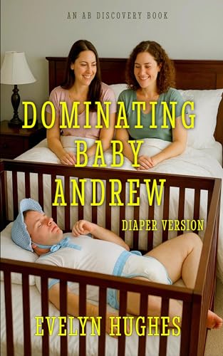 Dominating Baby Andrew (diaper version): An ABDL Femdom diaper story