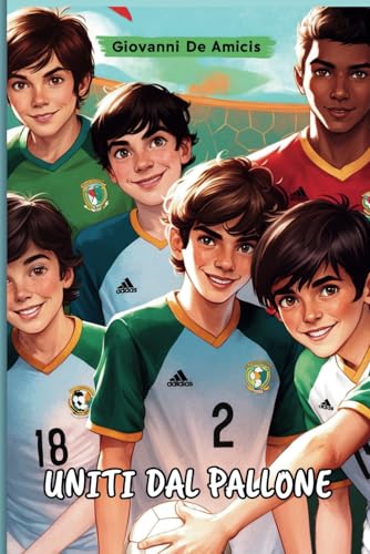 Uniti dal Pallone: Un libro per bambini e ragazzi su amicizia, sogni e speranze che si sviluppano su un campo da calcio