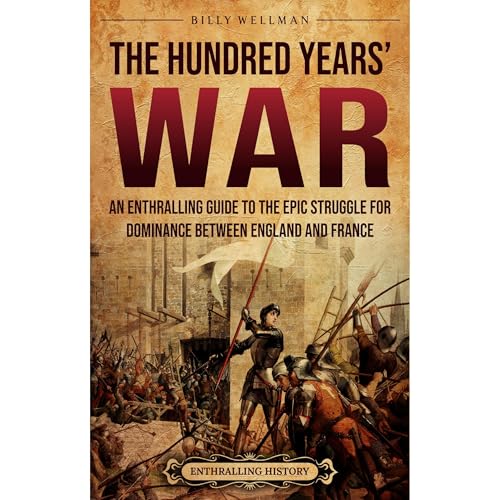 The Hundred Years&amp;rsquo; War: An Enthralling Guide to the Epic Struggle for Dominance Between England and France [Written by Billy Wellman] episode artwork