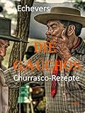 Die Gaúchos - Originalrezepte für Ihr Churrasco (Gesunde Ernährung 6)
