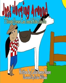 Paperback Just Horsing Around: 7 Things Horses Can Teach Kids Like Me Book