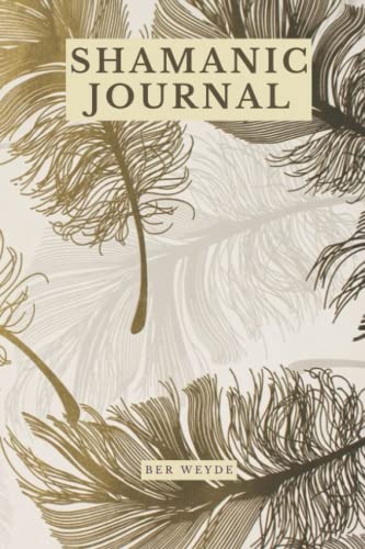 Shamanic Journal: 60 Designed Journey Pages for Journaling your Shamanic Journeys plus 60 Follow-up Journeys, Training Log 104 Pages