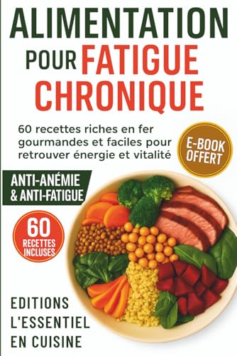 Alimentation pour Fatigue Chronique: 60 recettes riche en fer, gourmandes et faciles à cuisiner pour retrouver énergie et vitalité, améliorer votre ... et en finir...