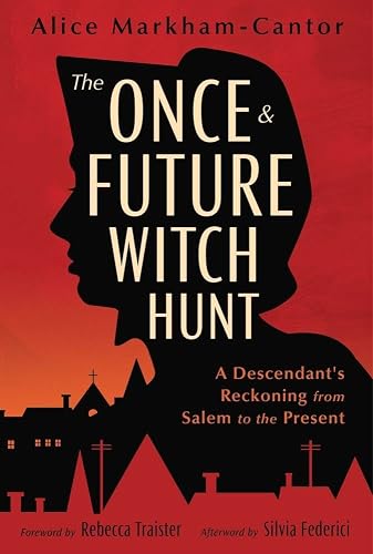 The Once &amp; Future Witch Hunt: A Descendant's Reckoning from Salem to the Present