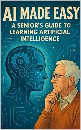 AI Made Easy: A Senior's Guide to Learning Artificial Intelligence ...