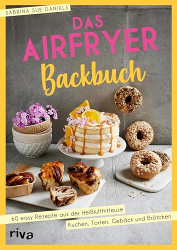 Das Airfryer-Backbuch: 60 easy Rezepte aus der Heißluftfritteuse: Kuchen, Torten, Gebäck und Brötchen | Brownies, Cookies, Muffins und mehr (Kochen mit dem Airfryer)
