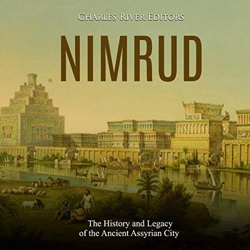 Nimrud: The History and Legacy of the Ancient Assyrian City by Charles River Editors episode artwork