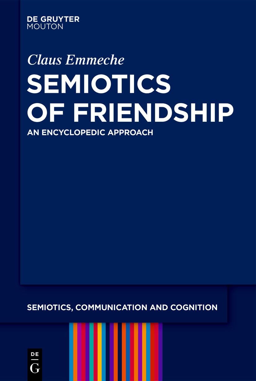 Semiotics of Friendship: An Encyclopedic Approach: 41 (Semiotics, Communication and Cognition [SCC], 41)