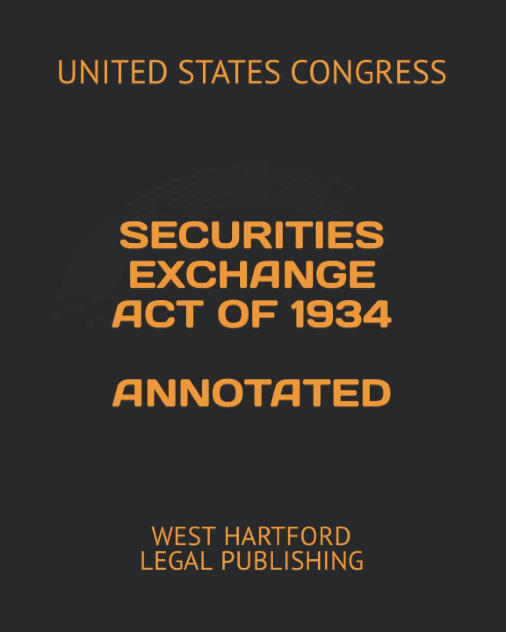 SECURITIES EXCHANGE ACT OF 1934 ANNOTATED: WEST HARTFORD LEGAL PUBLISHING