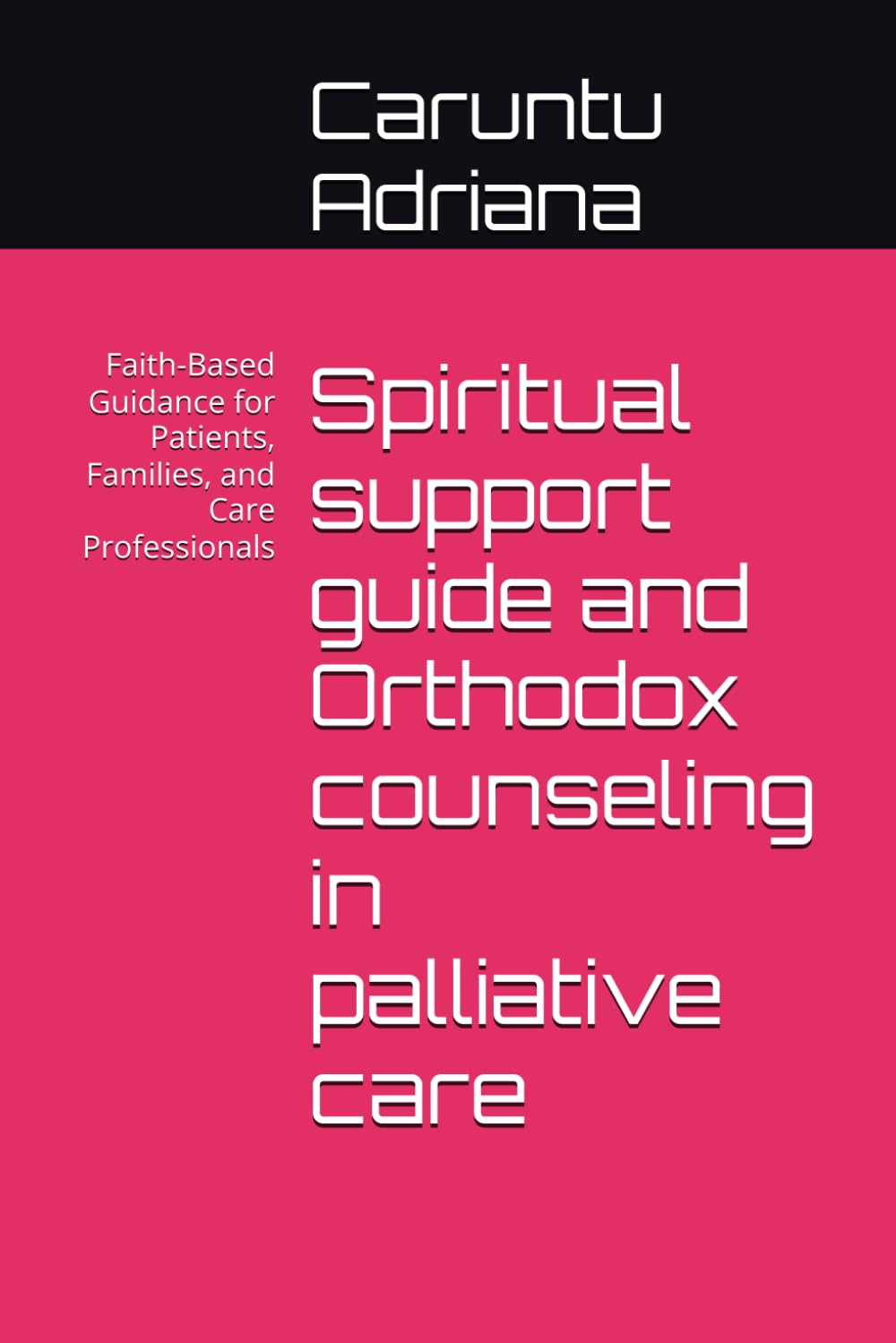 Spiritual support guide and Orthodox counseling in palliative care: Faith-Based Guidance for Patients, Families, and Care Professionals: 3 (Essential Social Work in Palliative Care)