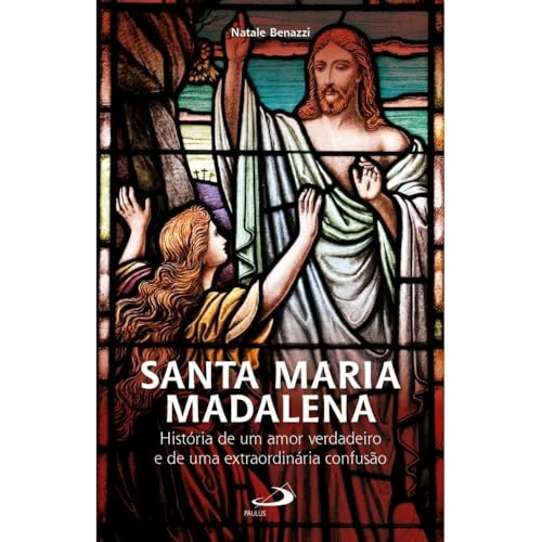 Santa Maria Madalena - História de um Amor Verdadeiro e de uma Extraordinária Confusão