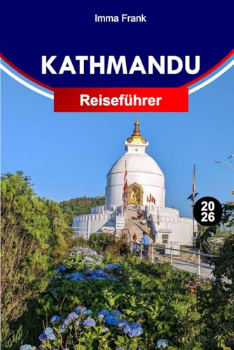 Kathmandu Reiseführer 2026: Erkunden Sie Kathmandu Nepal wie ein Einheimischer mit vollständigen Reiserouten, Reisekarten und Sehenswürdigkeiten, die Sie unbedingt besuchen müssen Kathmandu Reiseführer 2026: Erkunden Sie Kathmandu Nepal wie ein Einheimischer mit vollständigen Reiserouten, Reisekarten und Sehenswürdigkeiten, die Sie unbedingt besuchen müssen