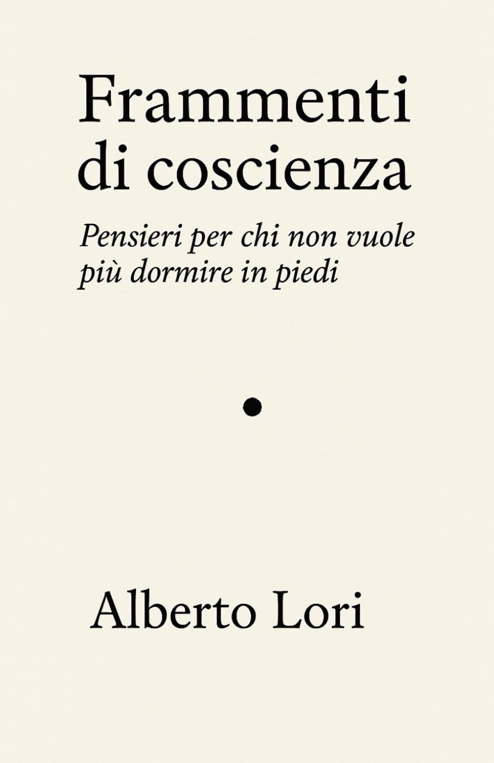 Frammenti di coscienza: Pensieri per chi non vuole più dormire in piedi