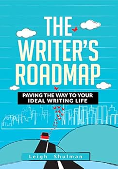 The Writer's Roadmap: Paving the Way to Your Ideal Writing Life by [Leigh Shulman]