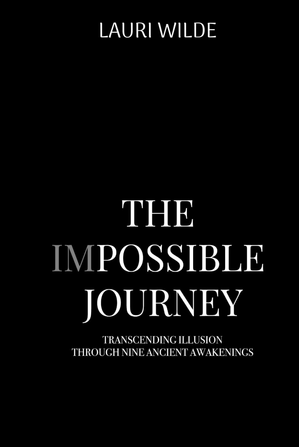 The Impossible Journey: Transcending Illusion Through Nine Ancient Awakenings