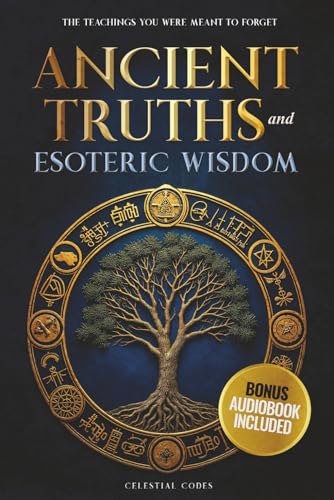Ancient Truths and Esoteric Wisdom: The Teachings You Were Meant to Forget
