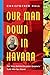 Our Man Down in Havana: The Story Behind Graham Greene's Cold War Spy Novel
