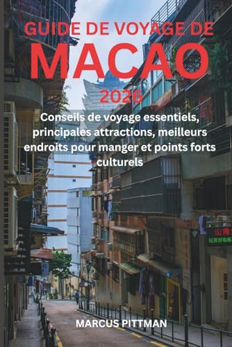 GUIDE DE VOYAGE DE MACAO 2026 (TOUTE COULEUR): Conseils de voyage essentiels, principales attractions, meilleurs endroits pour manger et points forts ... (Explorer’s Travel Guides) (French Edition)