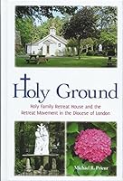 Holy ground: Holy Family Retreat House and the retreat movement in the Diocese of London 0973753315 Book Cover