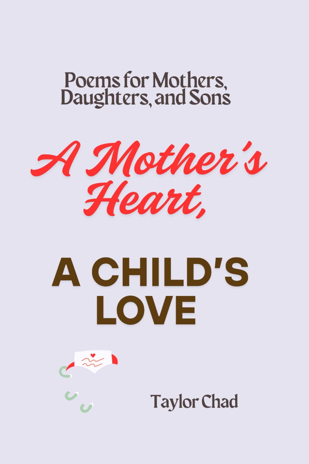 A Mother's Heart, A Child's Love: Poems for Mothers, Daughters, and Sons (Love, Always: Poems for Parents)