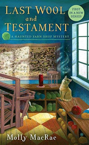 Last Wool and Testament: A Haunted Yarn Shop Mystery (Haunted Yarn Shop Mysteries) by MacRae, Molly (2012) Mass Market Paperback