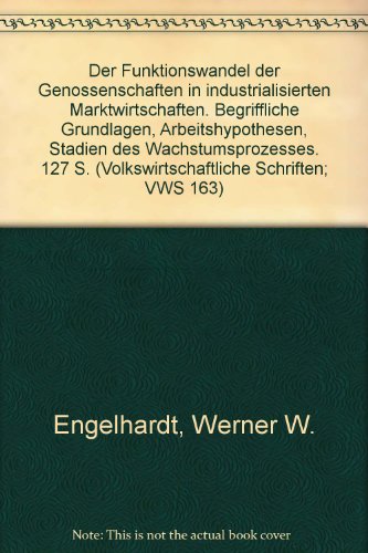 Der Funktionswandel der Genossenschaften in industrialisierten Marktwirtschaften.: Begriffliche Grundlagen, Arbeitshypothesen, Stadien des Wachstumsprozesses. (Volkswirtschaftliche Schriften)