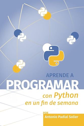 Aprende a programar con Python en un fin de semana: El método definitivo para aprender a programar desde cero