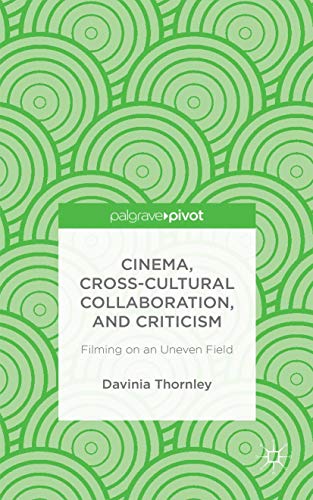 Cinema, Cross-Cultural Collaboration, and Criticism: Filming on an Uneven Field