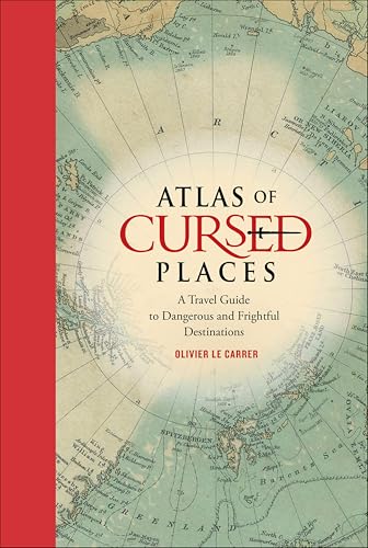 Atlas of Cursed Places: A Travel Guide to Dangerous and Frightful Destinations