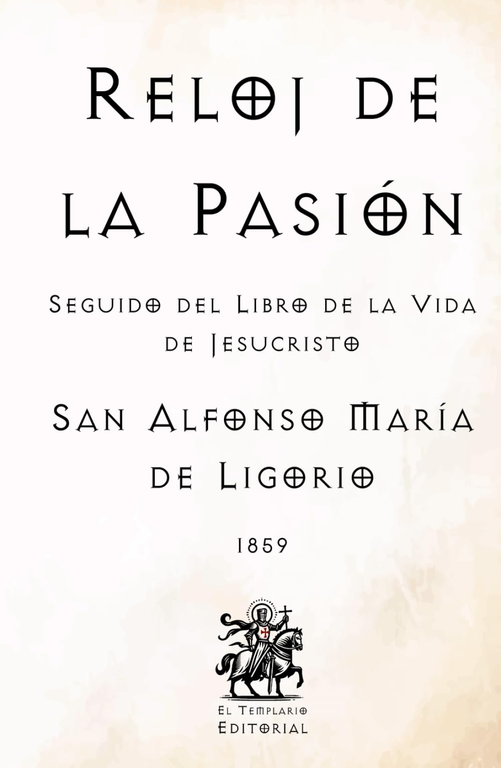 Reloj de la Pasión: Seguido del Libro de la Vida de Jesucristo (Facsímil de 1859) (Clásicos Católicos de El Templario Editorial)