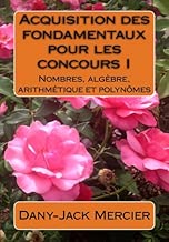 Download Acquisition des fondamentaux pour les concours I : Nombres, algèbre, arithmétique et polynômes PDF