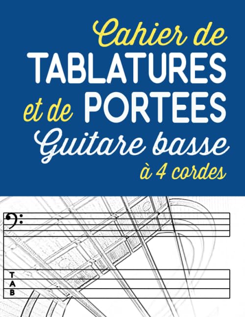 Cahier de tablatures et de portées guitare basse 4 cordes: Votre cahier de Musique à compléter | Partitions vierges pour écrire vos compositions et ... par...