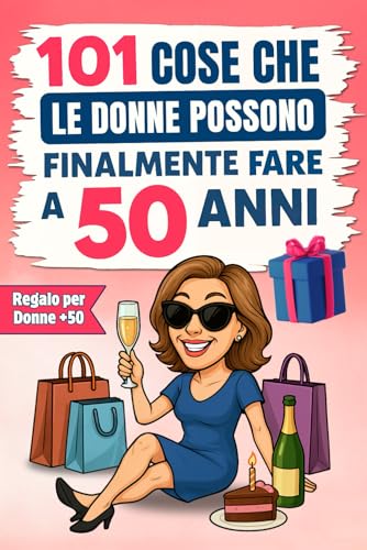 101 cose che le donne possono finalmente fare a 50 anni: Il divertente libro regalo per donne che compiono il 50° compleanno, con il giusto mix di risate, autoironia e umorismo