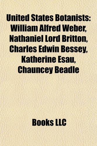 United States Botanist Introduction: William Alfred Weber, Nathaniel Lord Britton, Charles Edwin Bessey, Katherine Esau, Chauncey Beadle