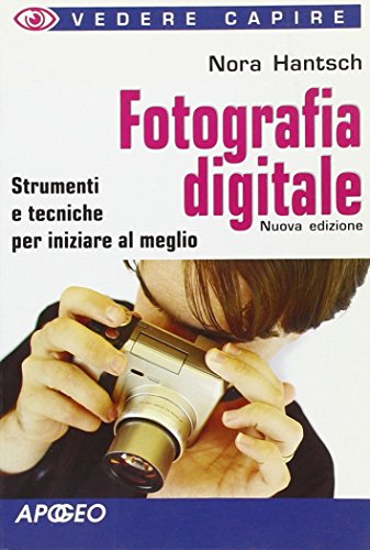 Fotografia digitale. Strumenti e tecniche per iniziare al meglio