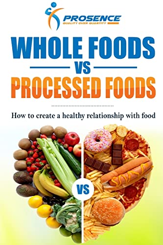 Whole Foods Vs. Processed Foods: How To Create A Healthy Relationship With Food