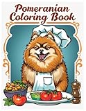 Pomeranian Dog Coloring Book: Pomeranian Wearing a Chef's Hat and Apron Coloring Pages for Stress Relief and Relaxation