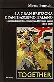 La Gran Bretagna e l'antifascismo italiano. Diplomazia clandestina, intelligence, operazioni speciali (1940-1943)