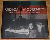 Mexican Modernity: The Avant-garde And The Technological Revolution